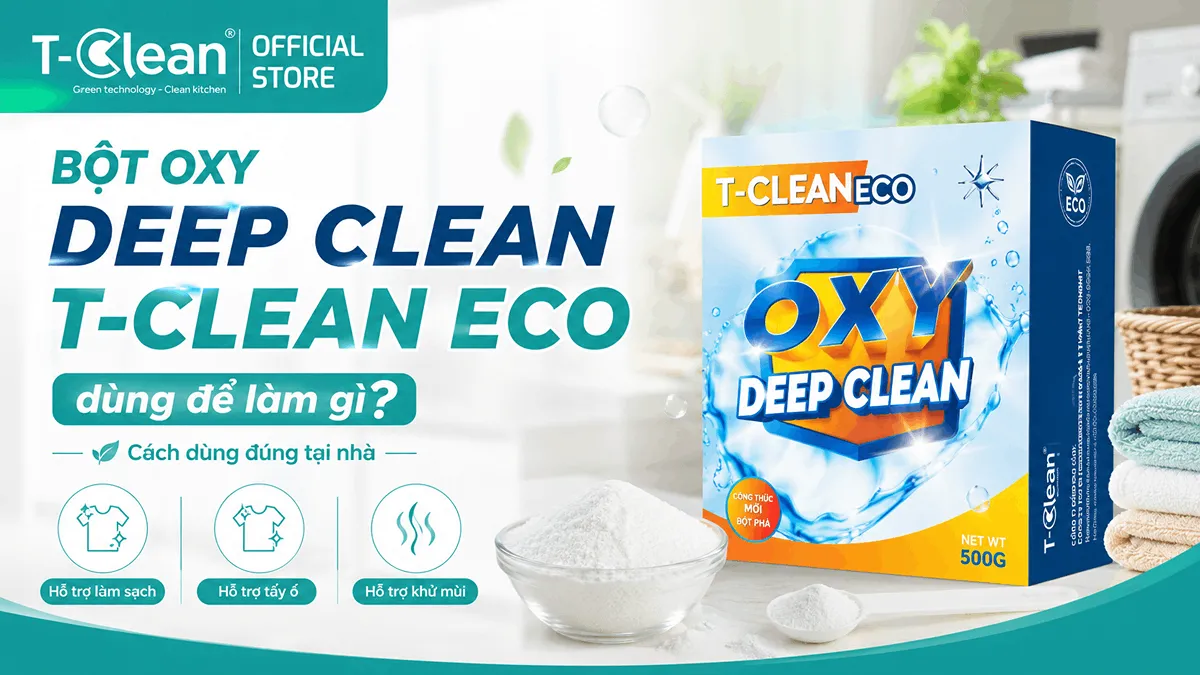 Bột oxy Deep Clean T-Clean Eco dùng để làm gì? Cách dùng đúng tại nhà