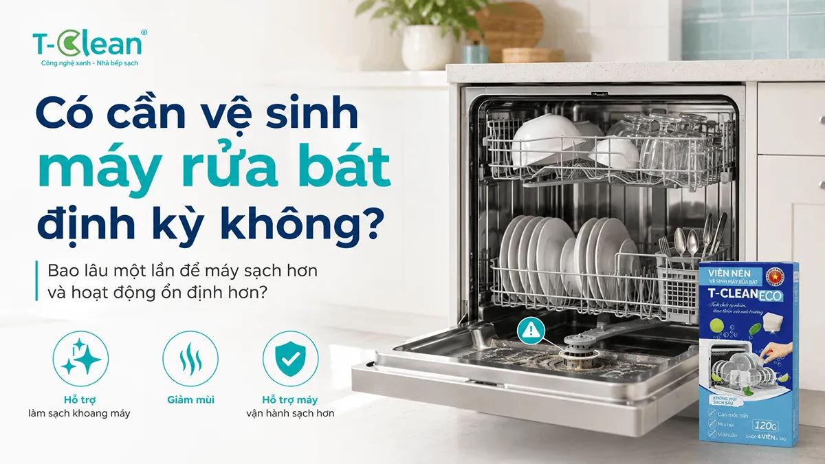Có cần vệ sinh máy rửa bát định kỳ không? Bao lâu một lần?